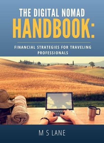 The Digital Nomad Handbook: Financial Strategies for Traveling Professionals, M. S. Lane - Ebook - 9798231783144