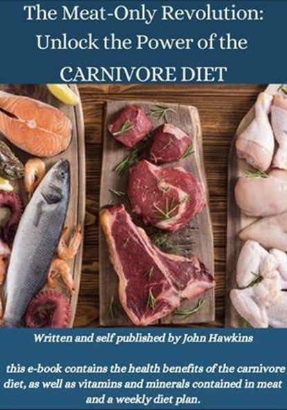 The Meat-Only Revolution: Unlock the Power of the CARNIVORE DIET, John Hawkins - Ebook - 9798231786220