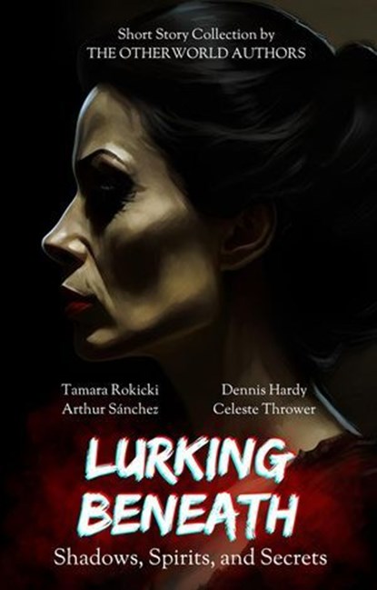Lurking Beneath (Shadows, Spirits and Secrets) Anthology, Tamara Rokicki ; Celeste Thrower ; Arthur Sánchez ; Dennis Hardy - Ebook - 9798231787302