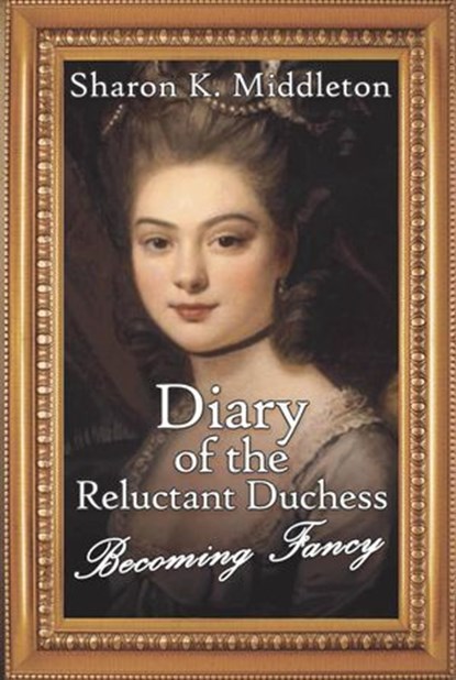 Diary of the Reluctant Duchess: Becoming Fancy, Sharon K. Middleton - Ebook - 9798231794416