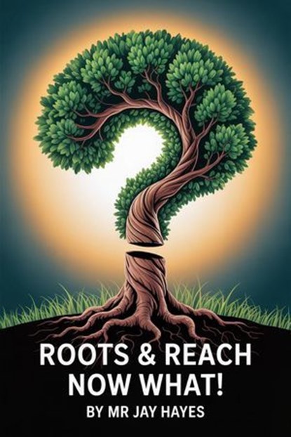 Roots and Reach Now What!, Jay Hayes ; Mr Jay Hayes - Ebook - 9798231796144
