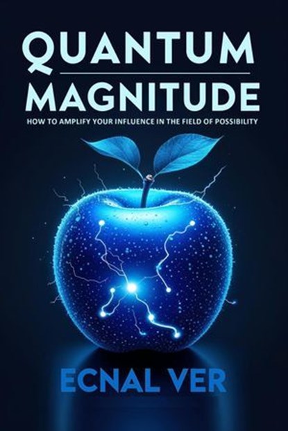 Quantum Magnitude : How to Amplify Your Influence in the Field of Possibility, Ecnal Ver - Ebook - 9798231797110