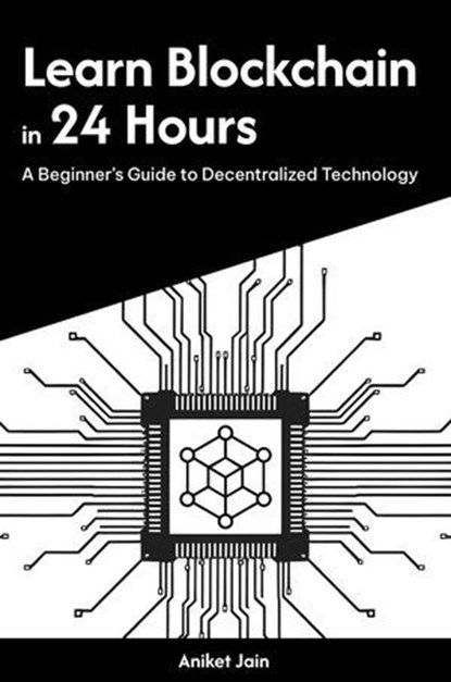 Learn Blockchain in 24 Hours: A Beginner’s Guide to Decentralized Technology, Aniket Jain - Ebook - 9798231801886