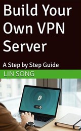 Build Your Own VPN Server: A Step by Step Guide - Lin Song - 9798231804344