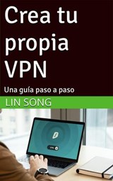 Crea tu propia VPN: Una guía paso a paso - Lin Song - 9798231804429