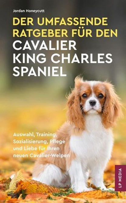 Der Umfassende Ratgeber Für Den Cavalier King Charles Spaniel, Jordan Honeycutt - Ebook - 9798231805068