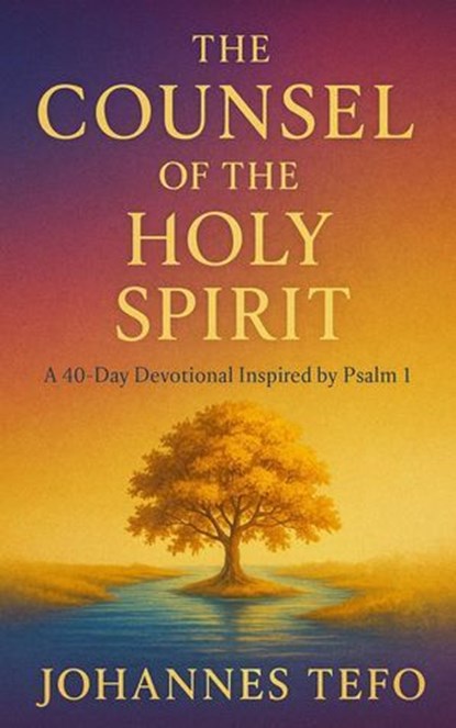 The Counsel of the Holy Spirit: A 40 Day Devotional Inspired By Psalm 1, Johannes Tefo - Ebook - 9798231809660