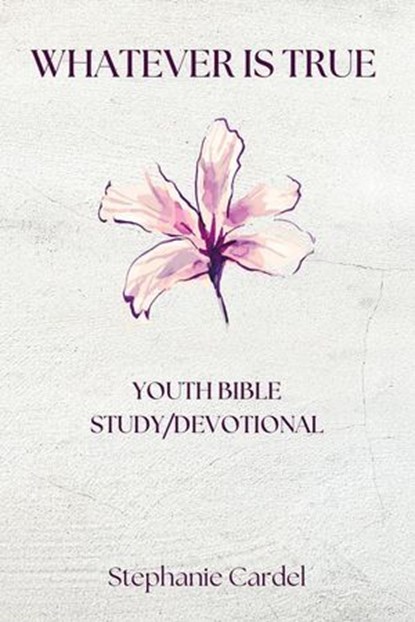 Whatever Is True: Youth Bible Study/Devotional, Stephanie Cardel - Ebook - 9798231811441