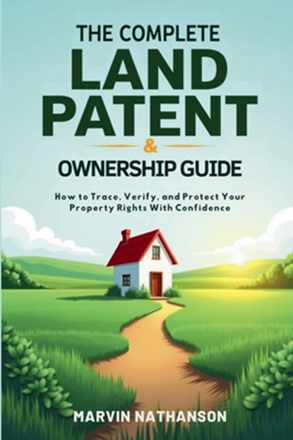 The Complete Land Patent & Ownership Guide, Marvin Nathanson - Paperback - 9798231815432