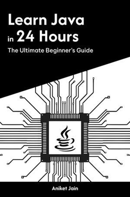 Learn Java in 24 Hours: The Ultimate Beginner’s Guide, Aniket Jain - Ebook - 9798231817993