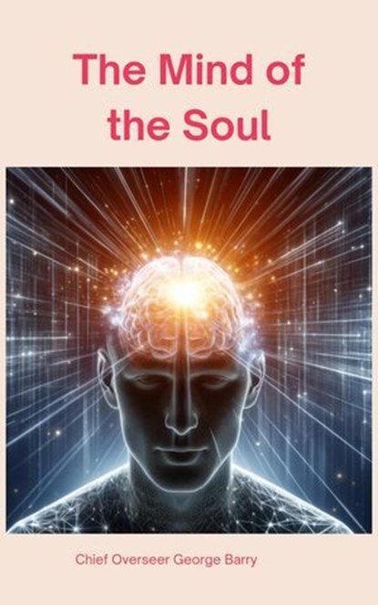 The Mind of the Soul, Chief Overseer George Barry - Ebook - 9798231837397