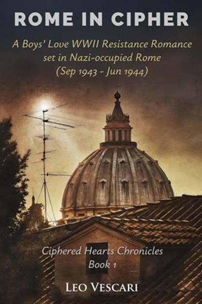 Rome in Cipher - A Boys' Love WWII Resistance Romance set in Nazi-occupied Rome (Sep 1943 - Jun 1944), Leo Vescari - Ebook - 9798231846344