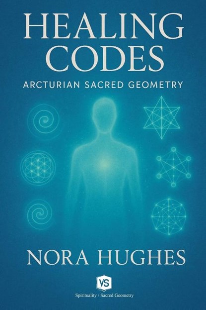 Healing Codes - Arcturian Sacred Geometry, Nora Hughes - Paperback - 9798231852437