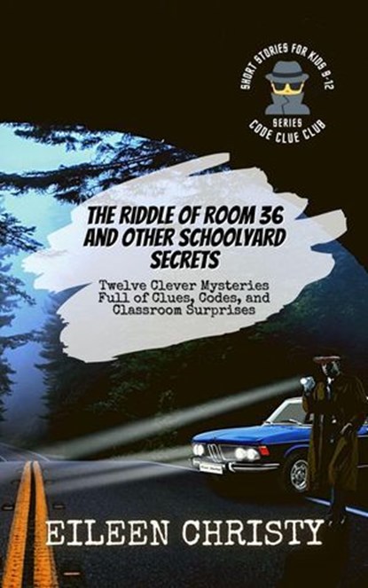 The Riddle of Room 36 and Other Schoolyard Secrets: Twelve Clever Mysteries Full of Clues, Codes, and Classroom Surprises, Eileen Christy - Ebook - 9798231871629