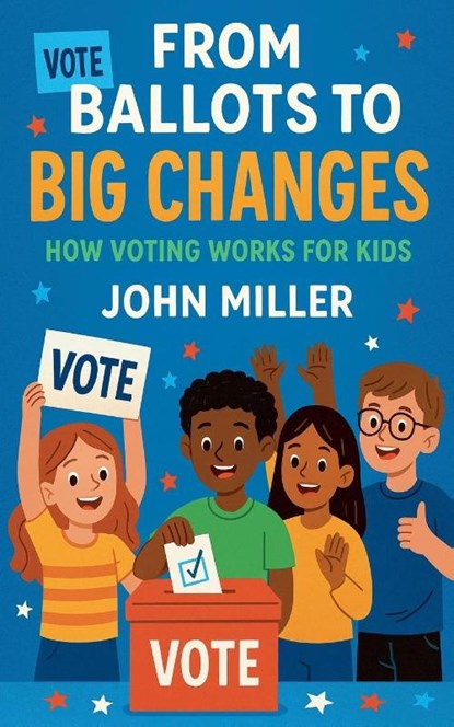 From Ballots to Big Changes, John Miller - Paperback - 9798231879533