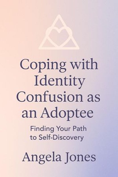Coping with Identity Confusion as an Adoptee, Angela Jones - Ebook - 9798231885794