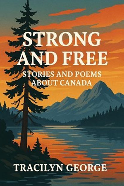 Strong and Free: Stories and Poems about Canada, Tracilyn George - Ebook - 9798231893300