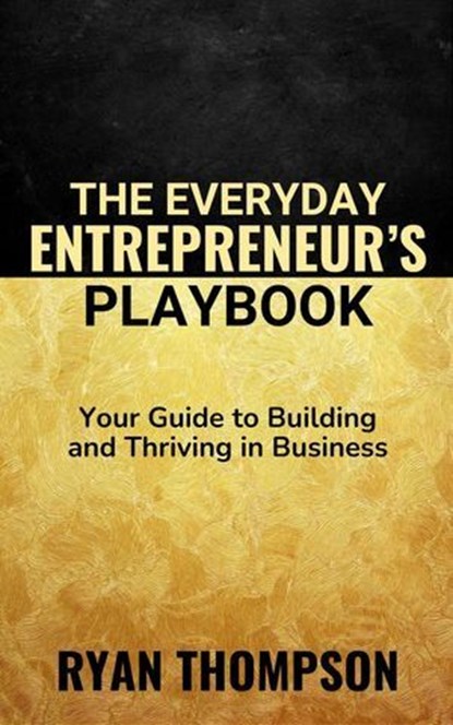 The Everyday Entrepreneur's Playbook, Ryan Thompson - Ebook - 9798231895175