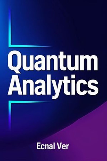 Quantum Analytics : Transforming Data, Decision, and Discovery with Quantum Theory, Ecnal Ver - Ebook - 9798231896639