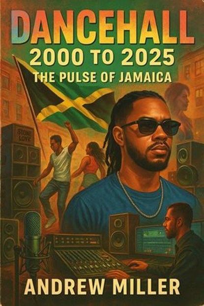 Dancehall: 2000 to 2025 — The Pulse of Jamaica, Andrew Miller - Ebook - 9798231923731