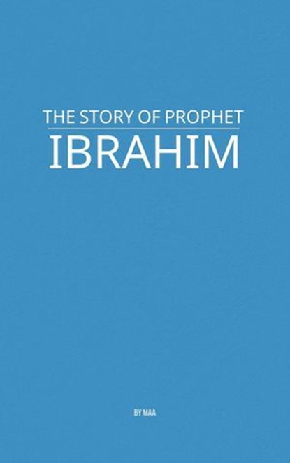 The Story of Prophet Ibrahim, MAA - Ebook - 9798231929955