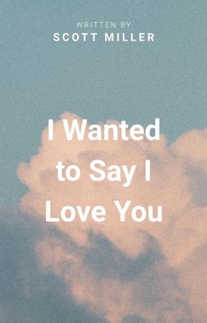 I Wanted to Say I Love You, Scott Miller - Ebook - 9798231930319