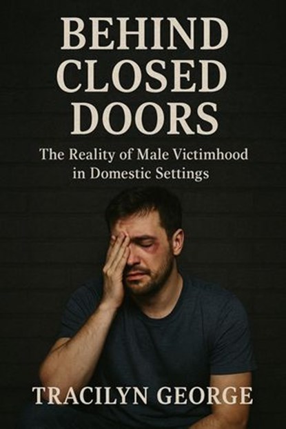 Behind Closed Doors: The Reality of Male Victimhood in Domestic Settings, Tracilyn George - Ebook - 9798231940486