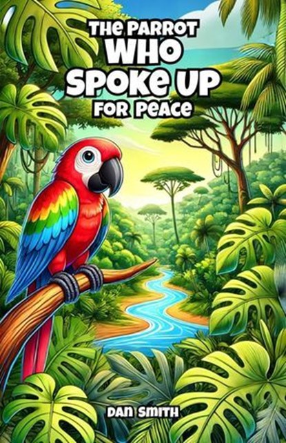 The Parrot Who Spoke Up for Peace, Dan Smith - Ebook - 9798231957729