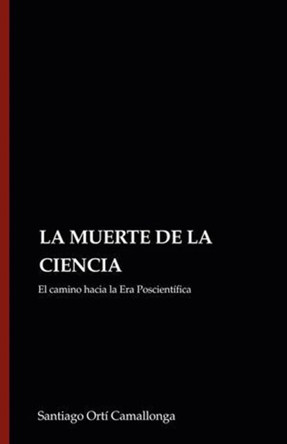 LA MUERTE DE LA CIENCIA: El camino hacia la Era Poscientífica, Santiago Ortí Camallonga - Ebook - 9798231966950