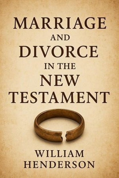 Marriage and Divorce in the New Testament, William Henderson - Ebook - 9798231969128