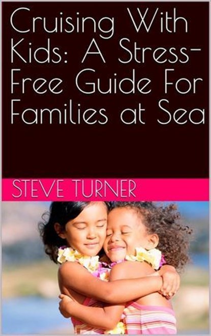 Cruising With Kids: A Stress-Free Guide For Families at Sea, Steve Turner - Ebook - 9798231975525
