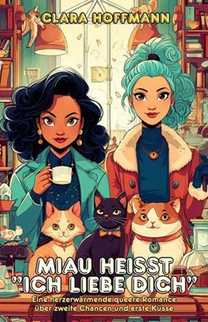 Miau heißt "Ich liebe dich": Eine herzerwärmende queere Romance über zweite Chancen und erste Küsse, Clara Hoffmann - Ebook - 9798231981281