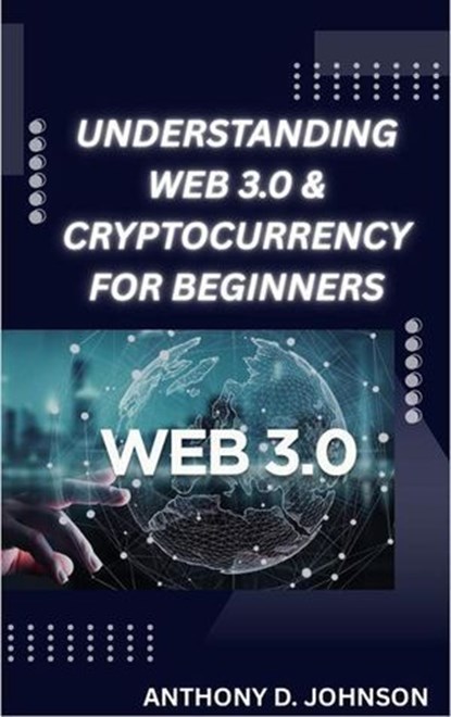 Understanding Web 3.0 & Cryptocurrency For Beginners, Anthony D. Johnson - Ebook - 9798231994816