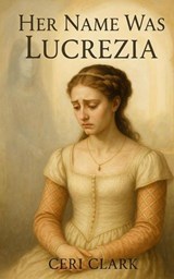 Her Name Was Lucrezia - Ceri Clark - 9798231994953