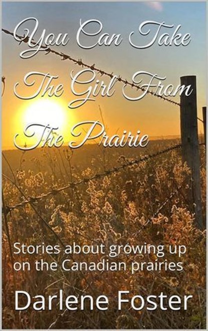 You Can Take The Girl FromThe Prairie, Darlene Foster - Ebook - 9798231994977