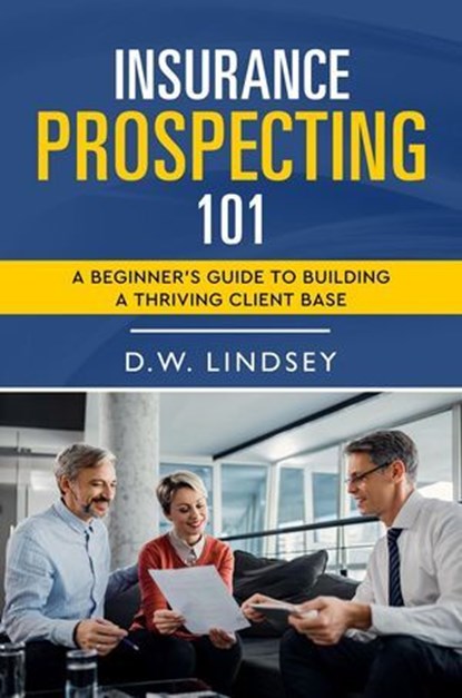 Insurance Prospecting 101, D.W. Lindsey - Ebook - 9798232016449