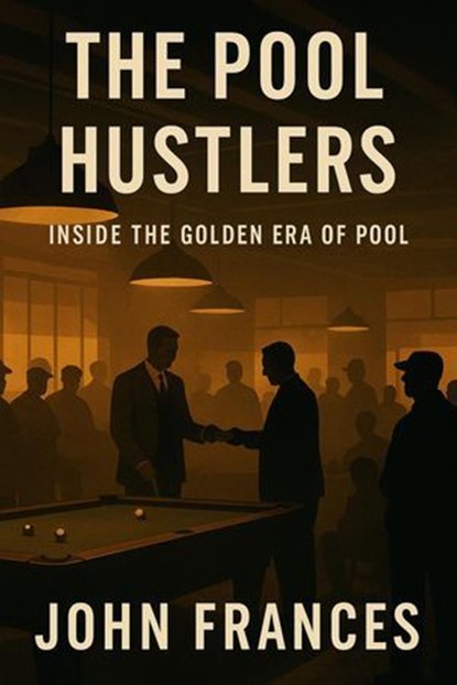 The Pool Hustlers: Inside the Golden Era of Pool, John Frances - Ebook - 9798232035273