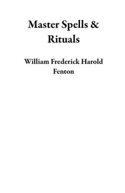 Master Spells & Rituals, William Frederick Harold Fenton - Ebook - 9798232043780