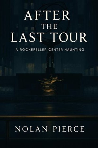 After the Last Tour: A Rockefeller Center Haunting, Nolan Pierce - Ebook - 9798232048945