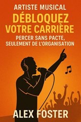 Artiste Musical Débloquez votre carrière , Percer sans Pacte , Seulement de l'Organisation - Alex Foster - 9798232066499
