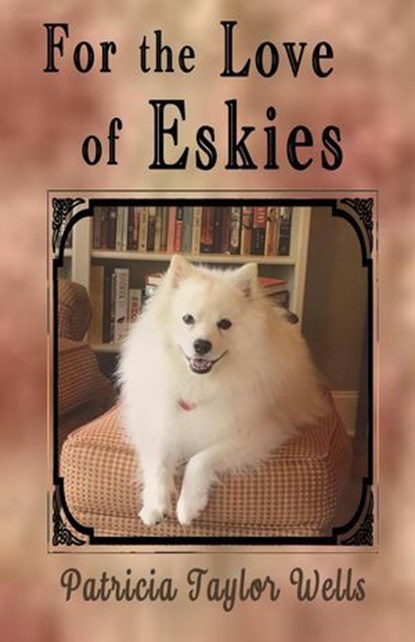 For the Love of Eskies, Patricia Taylor Wells - Ebook - 9798232089863