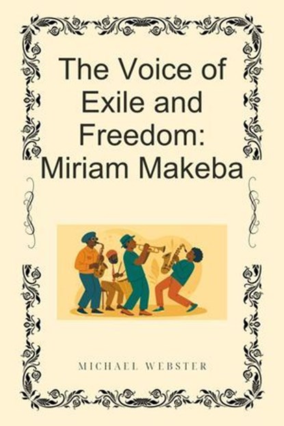 The Voice of Exile and Freedom: Miriam Makeba, Michael Webster - Ebook - 9798232093228