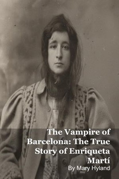 The Vampire of Barcelona: The True Story of Enriqueta Martí, Mary Hyland - Ebook - 9798232102982
