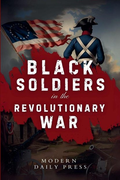 Black Soldiers in the Revolutionary War, Modern Daily Press - Paperback - 9798232107963