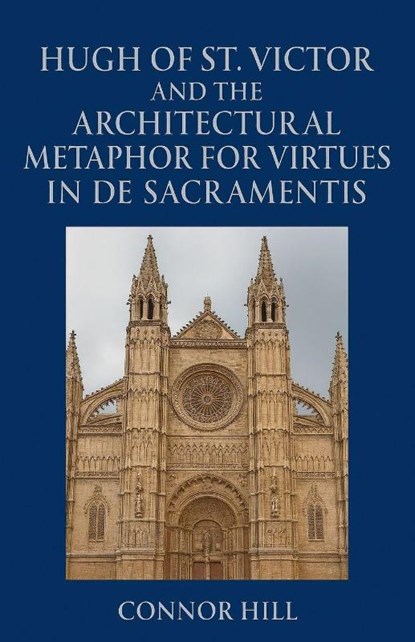 Hugh of St. Victor and the Architectural Metaphor for Virtues in De Sacramentis, Connor Hill - Paperback - 9798232112080