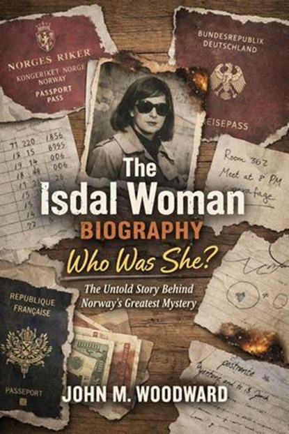 The Isdal Woman Biography: Who Was She? The Untold Story Behind Norway’s Greatest Mystery, John M. Woodward - Ebook - 9798232157579