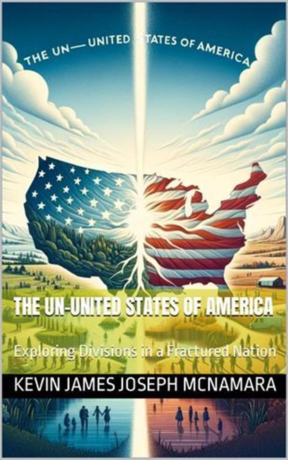 The Un-United States of America Exploring Divisions in a Fractured Nation, Kevin James Joseph McNamara - Ebook - 9798232159573