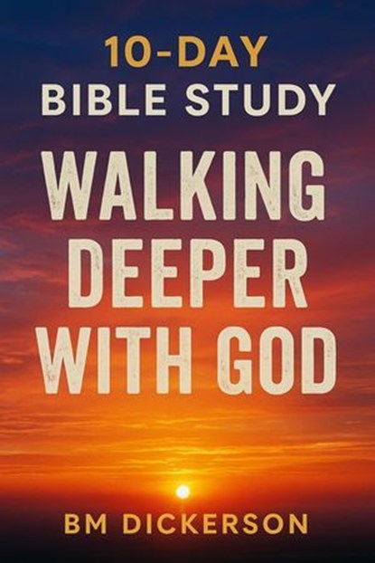 10 Day Bible Study Walking Deeper with God, BM Dickerson - Ebook - 9798232168568