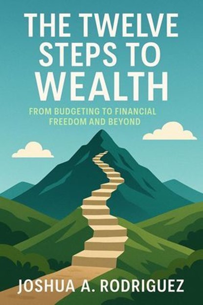 The Twelve Steps To Wealth, Joshua A. Rodriguez - Ebook - 9798232169978