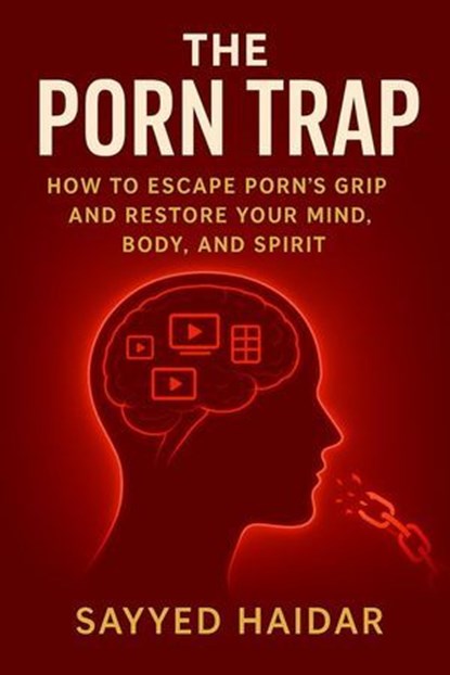 The Porn Trap: How to Escape Porn’s Grip and Restore Your Mind, Body, and Spirit, Sayyed Haidar - Ebook - 9798232171773